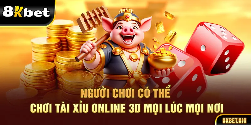 Người chơi có thể chơi tài xỉu online 3D mọi lúc mọi nơi