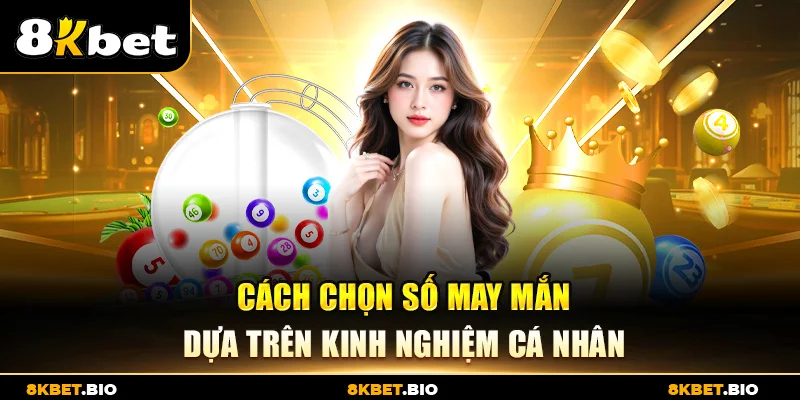 Cách chọn số may mắn dựa trên kinh nghiệm cá nhân