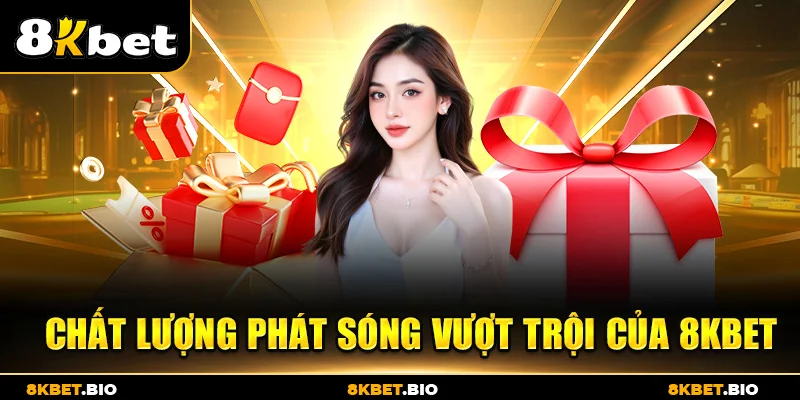 Chất lượng phát sóng vượt trội của 8KBET