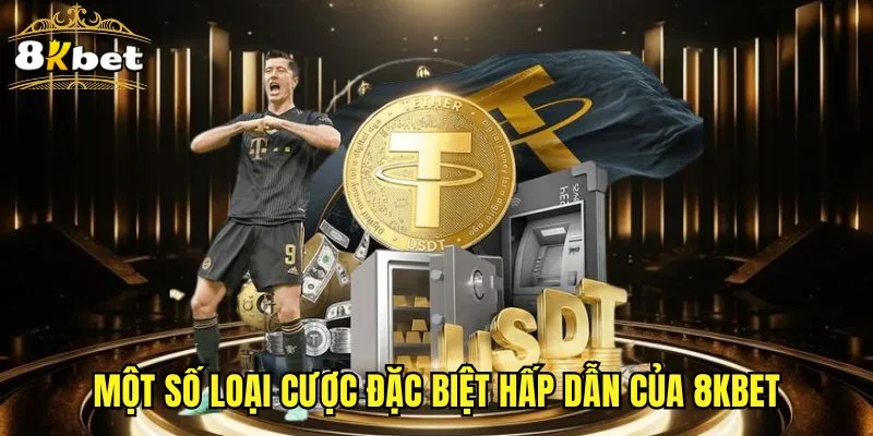 Một số loại cược đặc biệt hấp dẫn của 8KBET