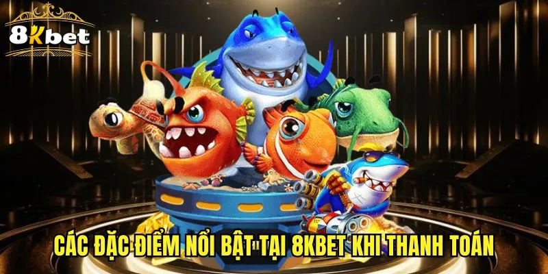 Các đặc điểm nổi bật tại 8KBET khi thanh toán