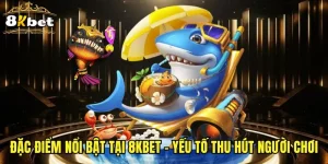 Đặc Điểm Nổi Bật Tại 8KBET - Yếu Tố Thu Hút Người Chơi