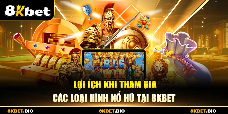 Lợi ích khi tham gia các loại hình nổ hũ tại 8kbet