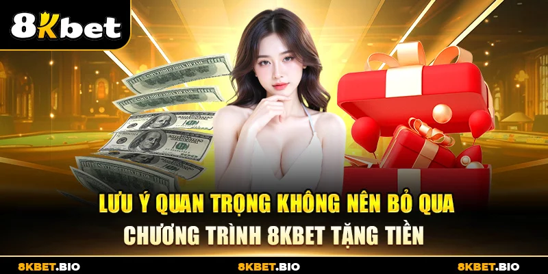 Lưu ý quan trọng không nên bỏ qua chương trình 8KBET tặng tiền