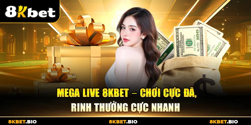 Mega Live 8KBET – Chơi cực đã, rinh thưởng cực nhanh