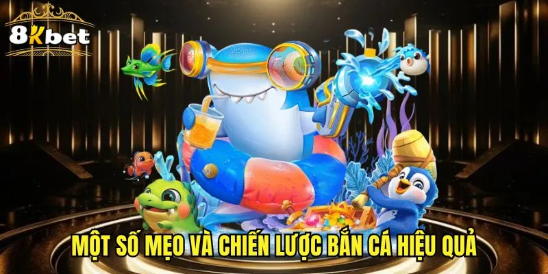 Một số mẹo và chiến lược bắn cá hiệu quả