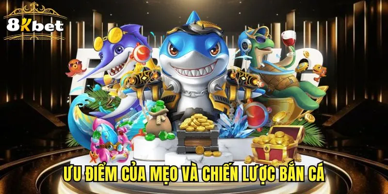 Ưu điểm của mẹo và chiến lược bắn cá