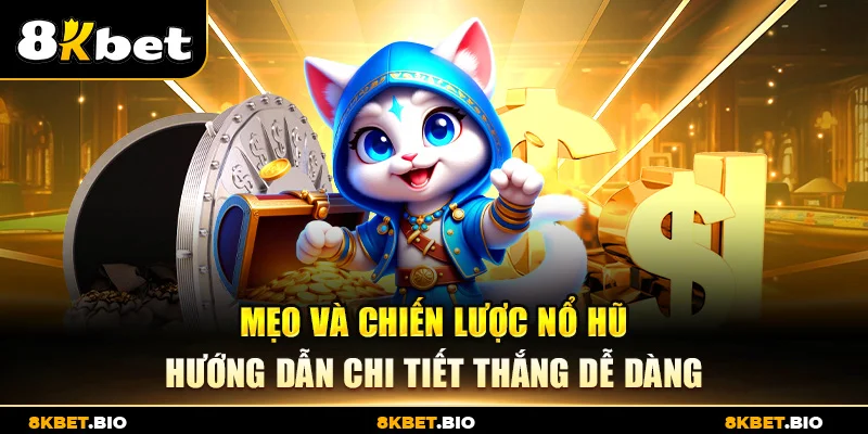Mẹo và chiến lược nổ hũ – Hướng dẫn chi tiết thắng dễ dàng