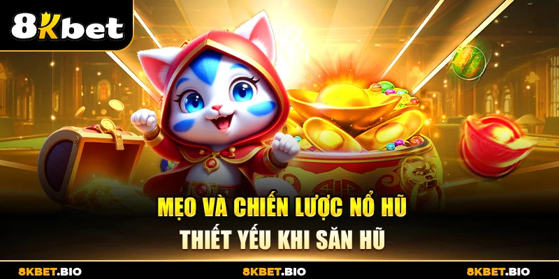 Mẹo và chiến lược nổ hũ thiết yếu khi săn hũ