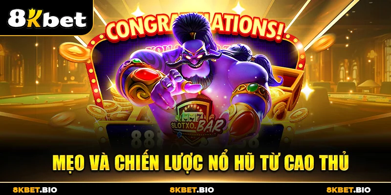 Mẹo và chiến lược nổ hũ từ cao thủ