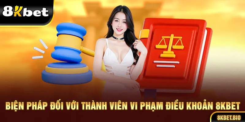 Biện pháp đối với thành viên vi phạm điều khoản 8KBET