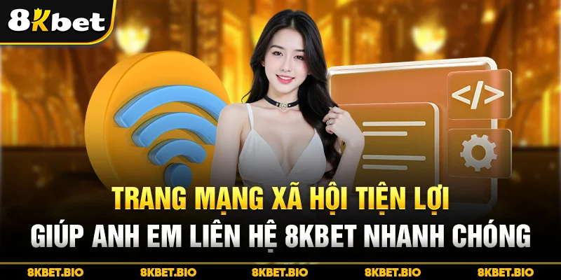Trang mạng xã hội tiện lợi giúp anh em liên hệ 8KBET nhanh chóng