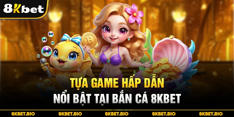 Tựa game hấp dẫn nổi bật tại bắn cá 8KBET