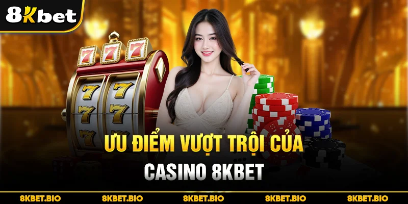 Ưu điểm vượt trội của casino 8KBET