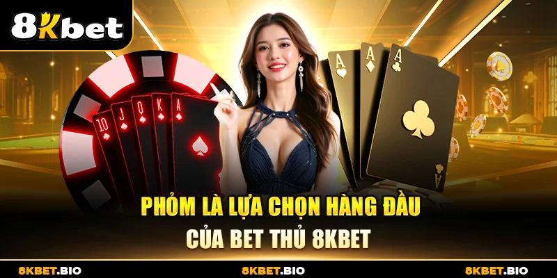 Phỏm là lựa chọn hàng đầu của bet thủ 8KBET
